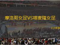 摩洛哥女足VS喀麥隆女足