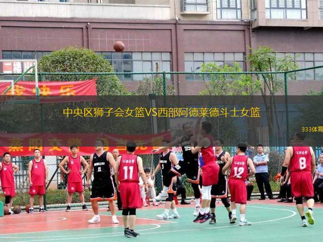 中央?yún)^(qū)獅子會女籃VS西部阿德萊德斗士女籃