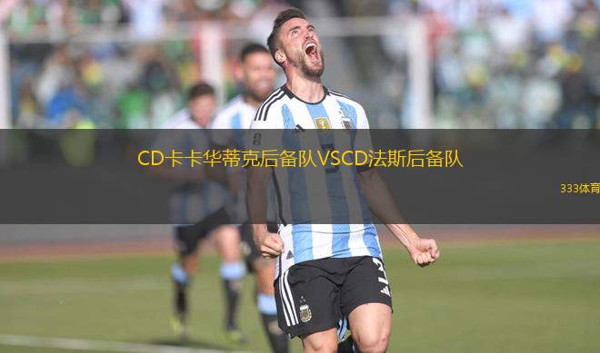 CD卡卡華蒂克后備隊(duì)VSCD法斯后備隊(duì)