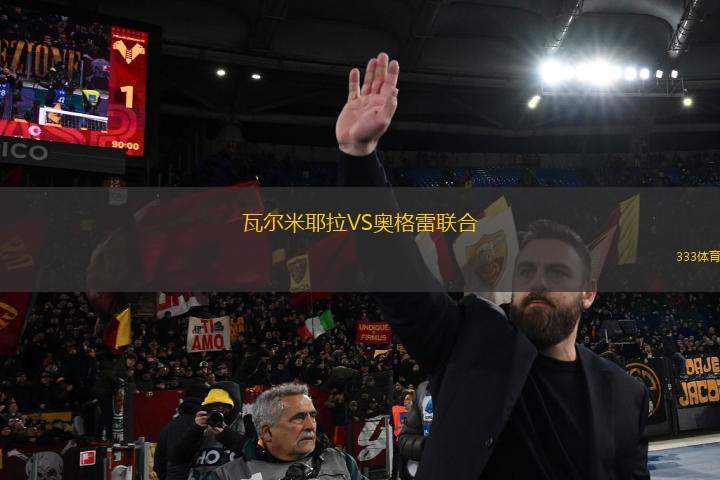 瓦爾米耶拉VS奧格雷聯(lián)合