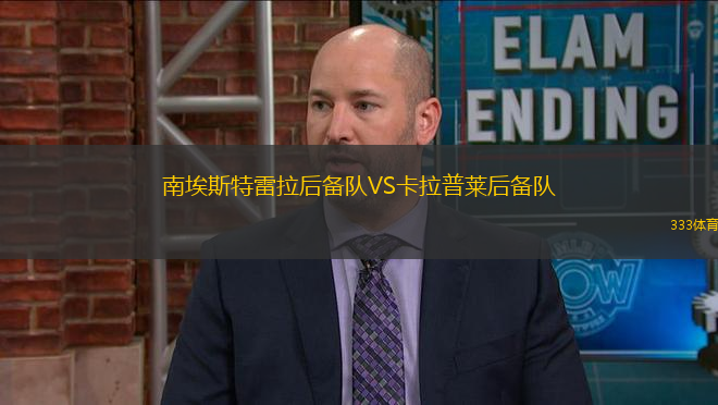 南埃斯特雷拉后備隊(duì)VS卡拉普萊后備隊(duì)
